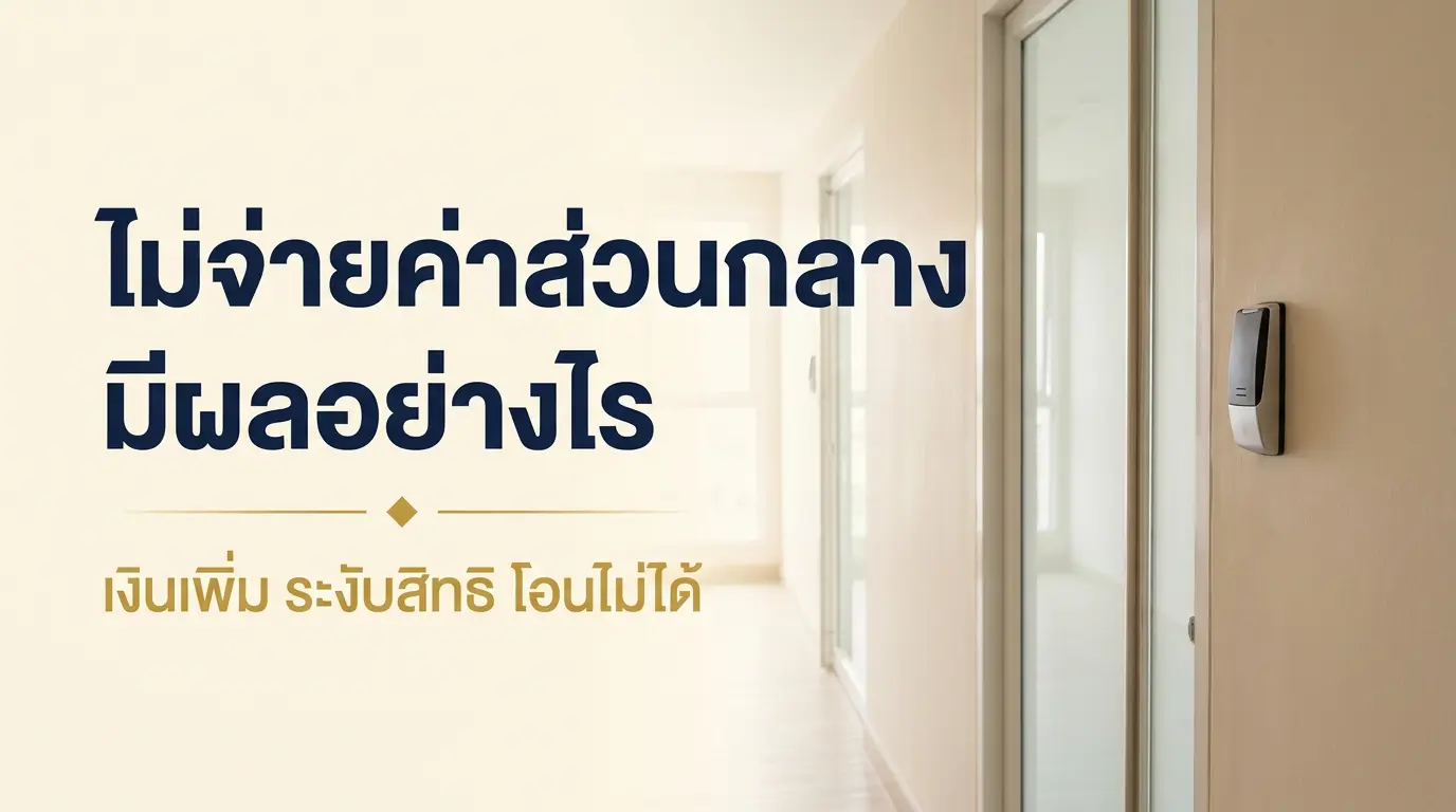 ผลทางกฎหมายเมื่อไม่จ่ายค่าส่วนกลาง เงินเพิ่ม ระงับสิทธิ และโอนกรรมสิทธิ์ไม่ได้