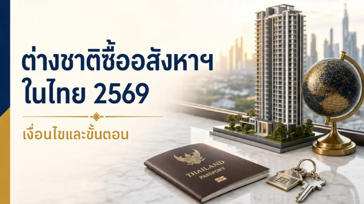ชาวต่างชาติซื้ออสังหาฯ ในไทยได้ไหม 2569 เงื่อนไขและขั้นตอน