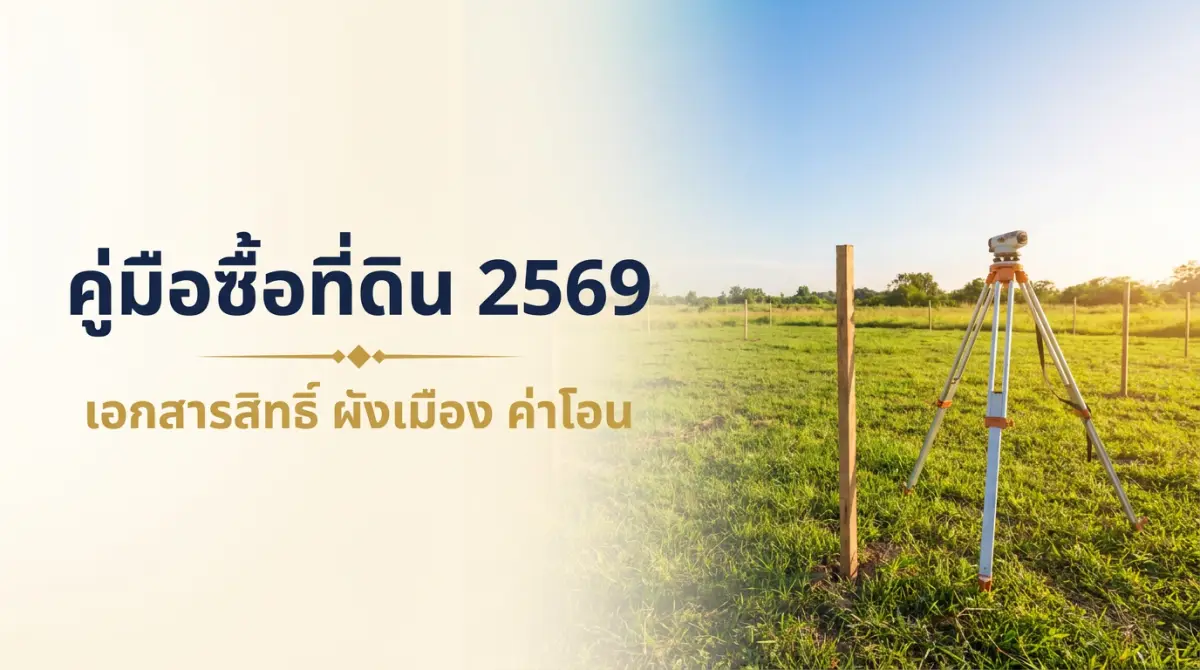 ซื้อที่ดิน 2569 คู่มือตรวจก่อนซื้อ เอกสารสิทธิ์ ผังเมือง ทางเข้า-ออก และค่าโอน
