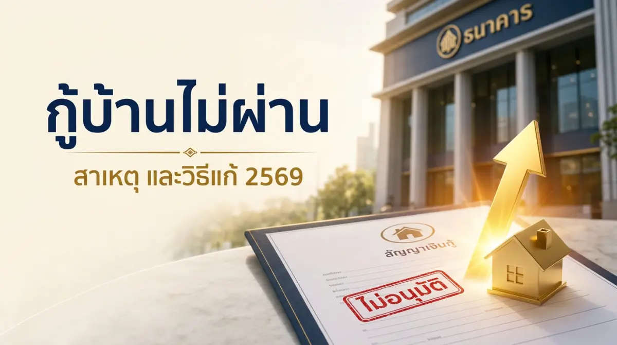 กู้ซื้อบ้านไม่ผ่าน เพราะอะไร แก้ยังไง 2569