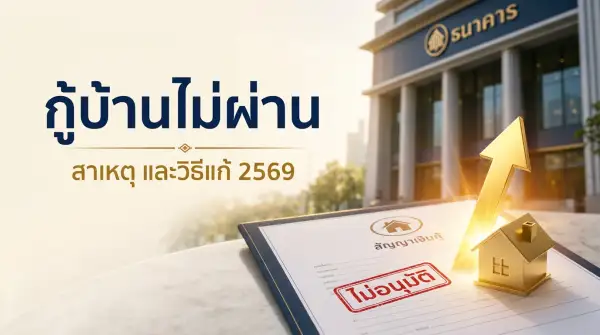 กู้ซื้อบ้านไม่ผ่าน เพราะอะไร แก้ยังไง 2569