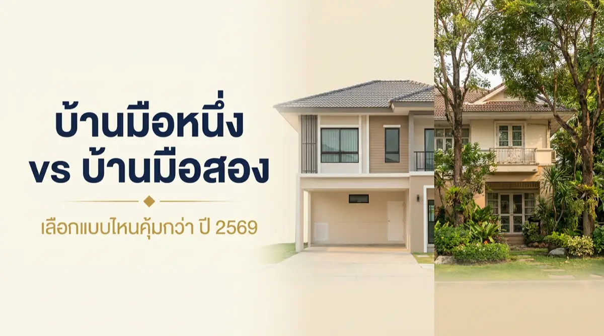 บ้านมือสอง vs บ้านมือหนึ่ง 2569 ต่างกันยังไง ซื้อแบบไหนคุ้มกว่า